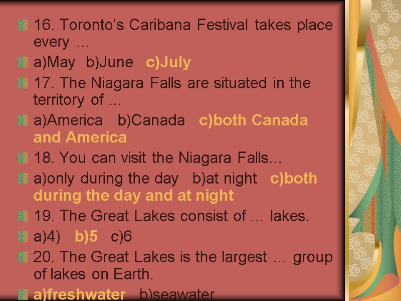 16. Toronto’s Caribana Festival takes place every … a)May  b)June   c)July